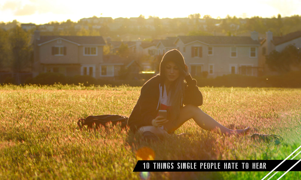 10 Things Single People Hate To Hear