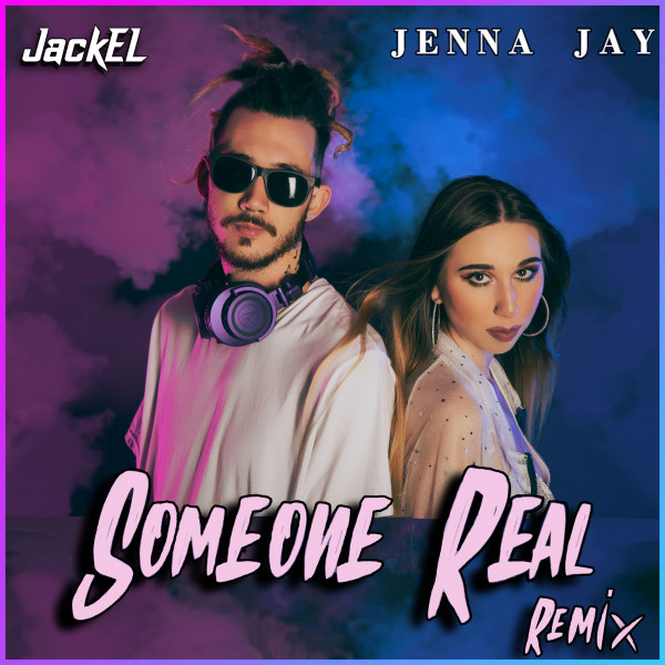 JackEL x Jenna Jay:  “Someone Real (remix)”