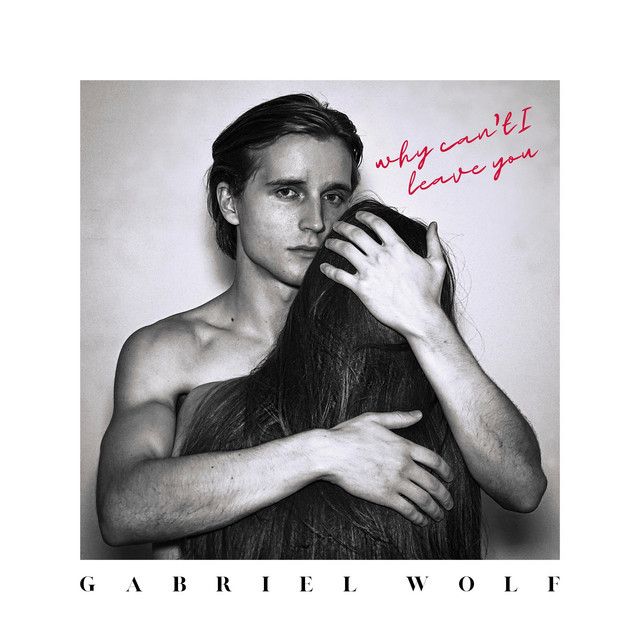 Gabriel Wolf:  “Why Can’t I Leave You”