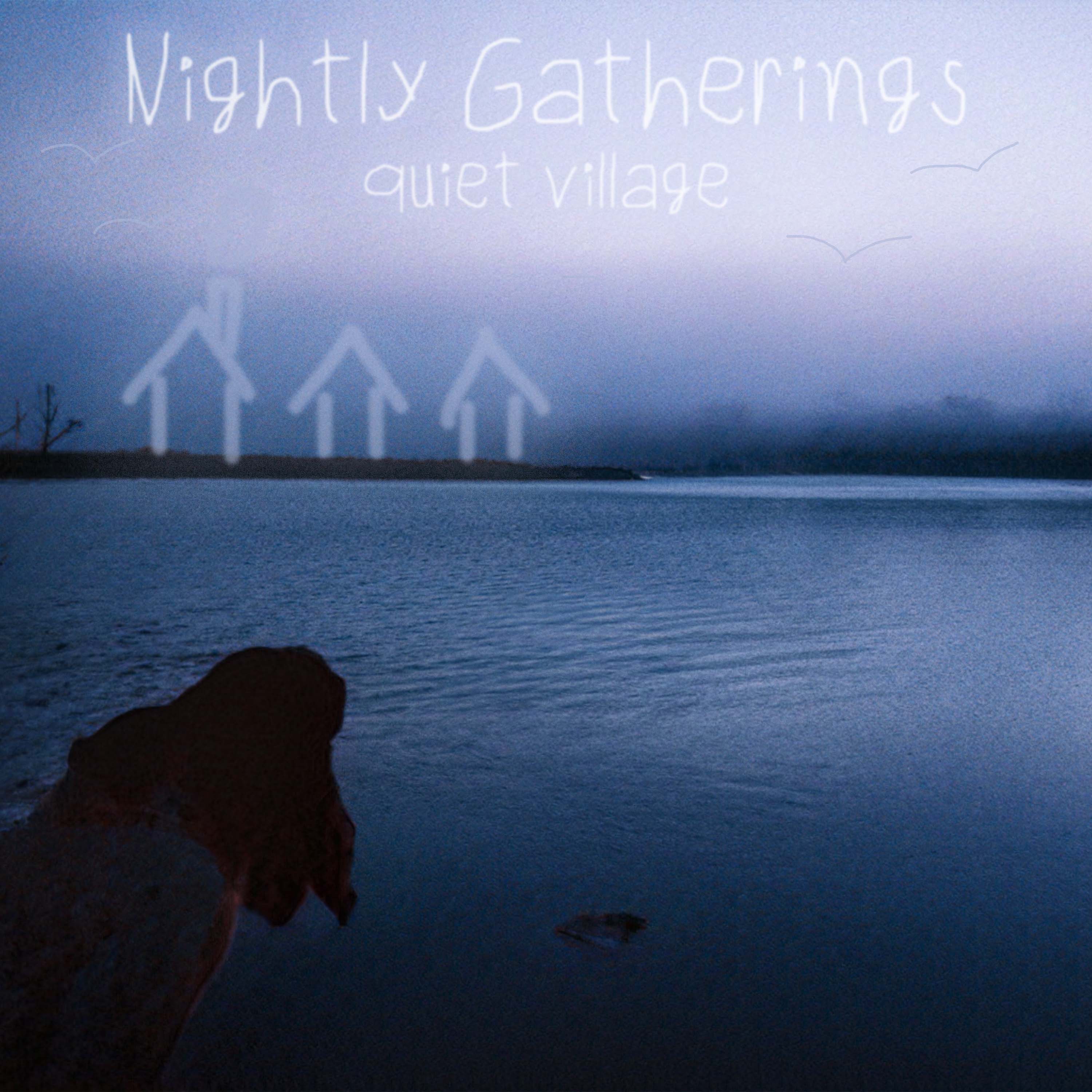Nightly Gatherings: “Quiet Village”